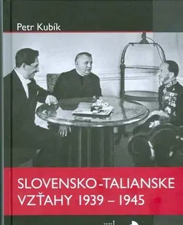 Moderné dejiny Slovensko-talianske vzťahy 1939-1945 - Petr Kubík