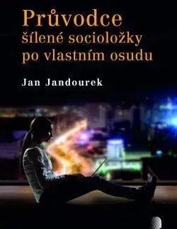 Sociológia, etnológia Průvodce šílené socioložky po vlastním osudu - Jan Jandourek
