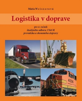 Učebnice pre SŠ - ostatné Logistika v doprave pre 4. ročník ŠO študijného odboru prevádzka a ekonomika dopravy - Mária Weiszerová