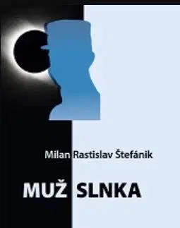 Odborná a náučná literatúra - ostatné Muž Slnka - Milan Rastislav Štefánik - Mária Gallová