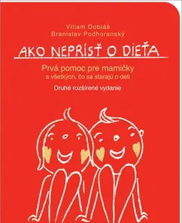 Starostlivosť o dieťa, zdravie dieťaťa Ako neprísť o dieťa 2. rozšírené vydanie - Viliam Dobiáš,Branislav Podhoranský