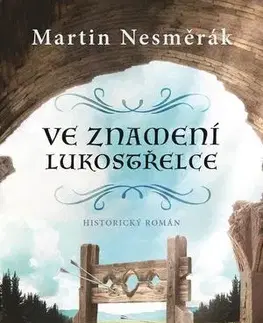 Historické romány Ve znamení lukostřelce - Martin Nesměrák
