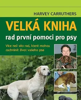 Psy, kynológia Velká kniha rad první pomoci pro psy - Harvey Carruthers