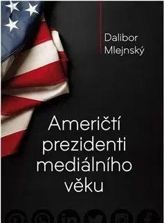 História Američtí prezidenti mediálního věku - Dalibor Mlejnský
