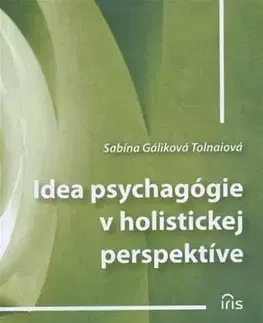 Pedagogika, vzdelávanie, vyučovanie Idea psychagógie v holistickej perspektíve - Tolnaiová Gáliková Sabína