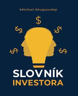 Financie, finančný trh, investovanie Slovník investora - Michal Stupavský