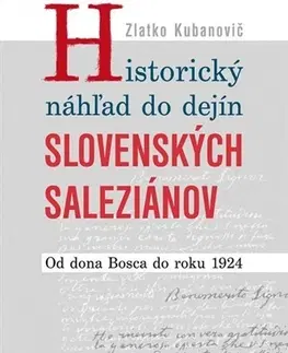 Náboženstvo - ostatné Historický náhľad do dejín slovenských saleziánov - Zlatko Kubanovič