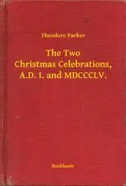 Svetová beletria The Two Christmas Celebrations, A.D. I. and MDCCCLV. - Parker Theodore
