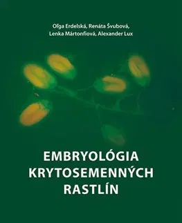 Biológia, fauna a flóra Embryológia krytosemenných rastlín - Oľga Erdelská,Renáta Švubová,Lenka Martonfiová,Alexander Lux