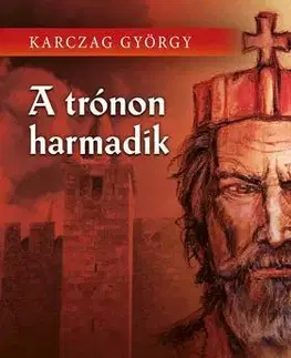 Historické romány A trónon harmadik - György Karczag