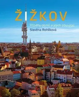 Obrazové publikácie Žižkov: Příběhy domů a jejich obyvatel - Slavěna Rohlíková