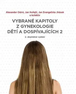 Gynekológia a pôrodníctvo Vybrané kapitoly z gynekologie dětí a dospívajících 2 - Alexander Ostró,Jan Hořejší,Jan Evangelista Jirásek,Kolektív autorov