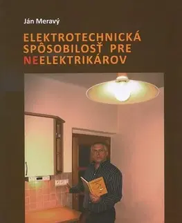Odborná a náučná literatúra - ostatné Elektrotechnická spôsobilosť pre NEelektrikárov - Ján Meravý