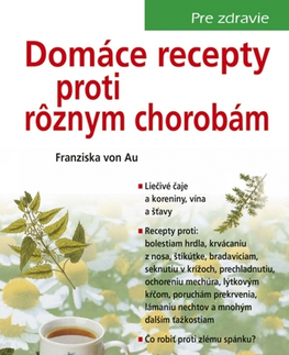 Prírodná lekáreň, bylinky Domáce recepty proti rôznym chorobám 4. vydanie - Franziska von Au