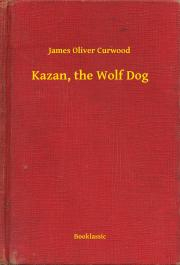 Svetová beletria Kazan, the Wolf Dog - James Oliver Curwood