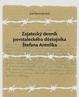 Vojnová literatúra - ostané Zajatecký denník povstaleckého dôstojníka Štefana Antolíka - Jozef Bystrický (editor)