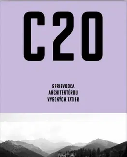 Architektúra C20: Sprievodca architektúrou Vysokých Tatier - Martin Zaiček,Tomáš Bujna