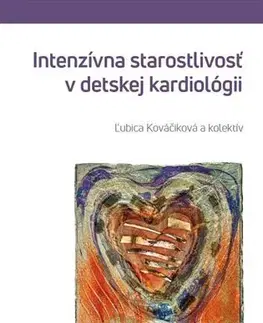 Medicína - ostatné Intenzívna starostlivosť v detskej kardiológii, 2.vydanie - Ľubica Kováčiková,Kolektív autorov