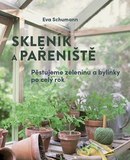 Úžitková záhrada Skleník a pařeniště – pěstujeme zeleninu a bylinky po celý rok - Eva Schumann