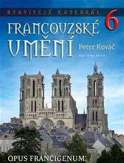 Architektúra Stavitelé katedrál 6 - Opus francigenum: katedrály remešské církevní provincie - Peter Kováč