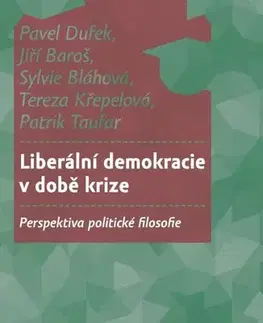 Filozofia Liberální demokracie v době krize - Pavel Dufek,Jiří Baroš,Sylvie Bláhová,Tereza Křepelová,Patrik Taufar