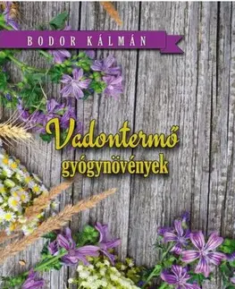 Prírodná lekáreň, bylinky Vadon termő gyógynövények - Kálmán Bodor