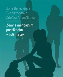 Sociológia, etnológia Ženy s mentálním postižením v roli matek - Jana Bernoldová,Zdeňka Adamčíková,Iva Strnadová