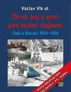 Prvá svetová vojna Život, boj a smrt pod sedmi vlajkami - Václav Vlk