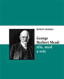 Psychológia, etika George Herbert Mead: tělo, mysl a svět - Roman Madzia