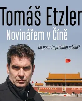 Fejtóny, rozhovory, reportáže Novinářem v Číně, 2. vydání - Tomáš Etzler