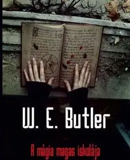 Ezoterika - ostatné A mágia magas iskolája - A mágus kiképzése és technikája - W. E. Butler