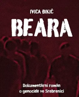 Beletria - ostatné Beara: Dokumentární román o genocidě ve Srebrenici - Ivica Đikić