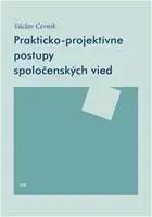 Filozofia Prakticko-projektívne postupy spoločenských vied - Václav Černík