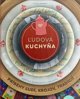Slovenská Ľudová kuchyňa - Príbehy ľudí, krojov, tradícií - Martina Cyprichová,Kolektív autorov
