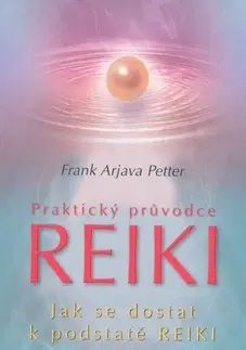 Masáže, wellnes, relaxácia Praktický průvodce Reiki - Frank Arjava Petter