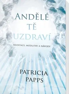 Anjeli Andělé tě uzdraví - Patricia Pappsová