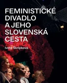 Divadlo - teória, história,... Feministické divadlo a jeho slovenská cesta - Iveta Škripková