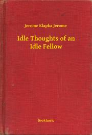 Svetová beletria Idle Thoughts of an Idle Fellow - Jerome Klapka Jerome