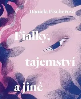 Česká beletria Fialky, tajemství a jiné povídky - Daniela Fischerová