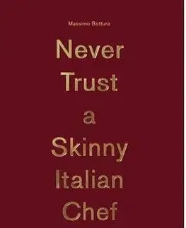 Cudzojazyčná literatúra Bottura, Massimo: Never Trust A Skinny Italian Che - Kolektív autorov