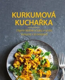 Korenie, bylinky, ingrediencie Kurkumová kuchařka - Kolektív autorov