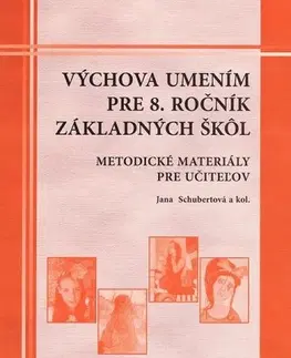 Učebnice pre ZŠ - ostatné Výchova umením pre 8. ročník ZŠ - Metodické materiály pre učiteľov - Jana Schubertová