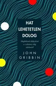 Astronómia, vesmír, fyzika Hat lehetetlen dolog - John Gribbin