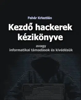 Internet, e-mail Kezdő hackerek kézikönyve - Avagy informatikai támadások és kivédésük - Krisztián Fehér