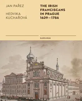 Svetové dejiny, dejiny štátov The Irish Franciscans in Prague 1629–1786 - Jan Pařez,Hedvika Kuchařová