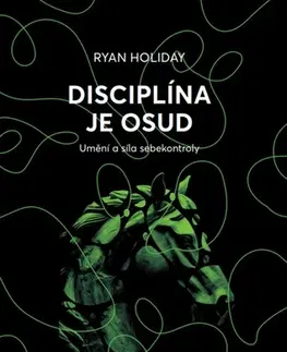 Rozvoj osobnosti Disciplína je osud - Umění a síla sebekontroly - Ryan Holiday