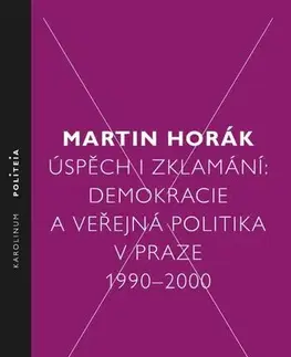 Sociológia, etnológia Úspěch i zklamání: Demokracie a veřejná politika v Praze 1990–2000 - Martin Horák