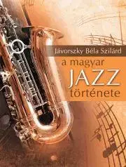 Hudba - noty, spevníky, príručky A magyar jazz története - Jávorszky Béla Szilárd