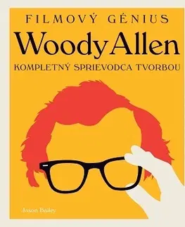 Film - encyklopédie, ročenky Filmový génius Woody Allen. Kompletný sprievodca tvorbou - Jason Bailey,Janka Jurečková