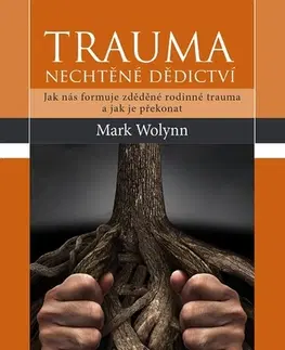 Psychiatria a psychológia Trauma - nechtěné dědictví - Mark Wolynn